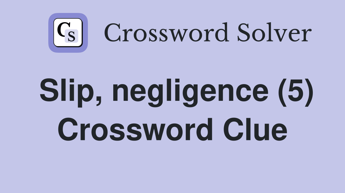 Slip, negligence (5) Crossword Clue Answers Crossword Solver